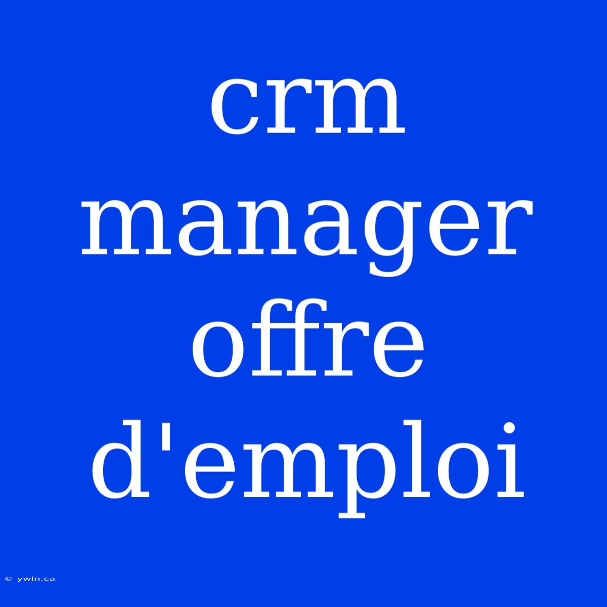 Crm Manager Offre D'emploi