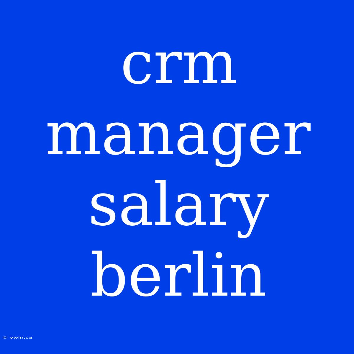 Crm Manager Salary Berlin