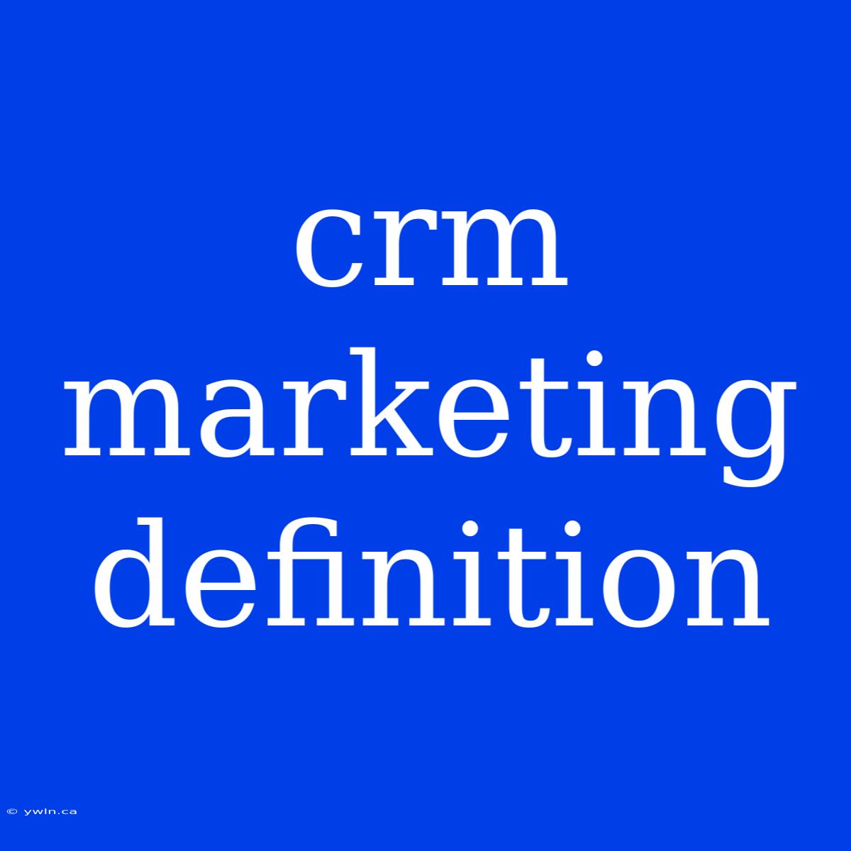 Crm Marketing Definition