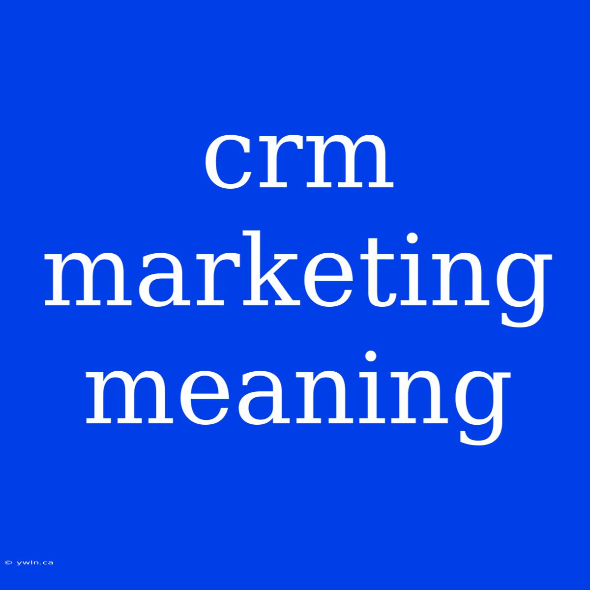 Crm Marketing Meaning