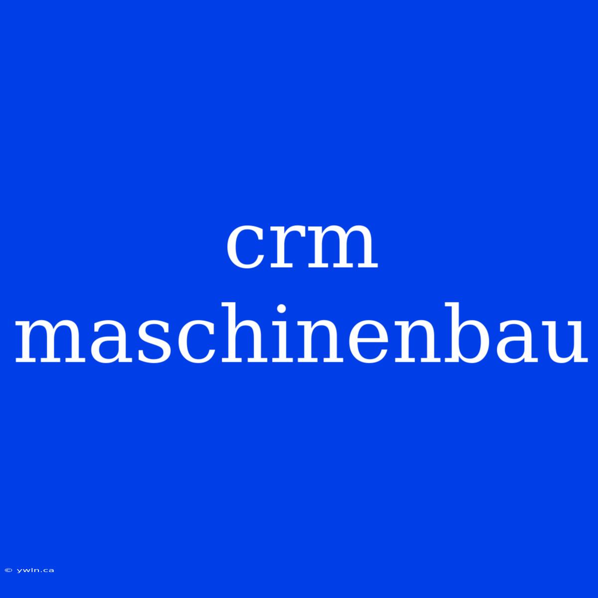 Crm Maschinenbau