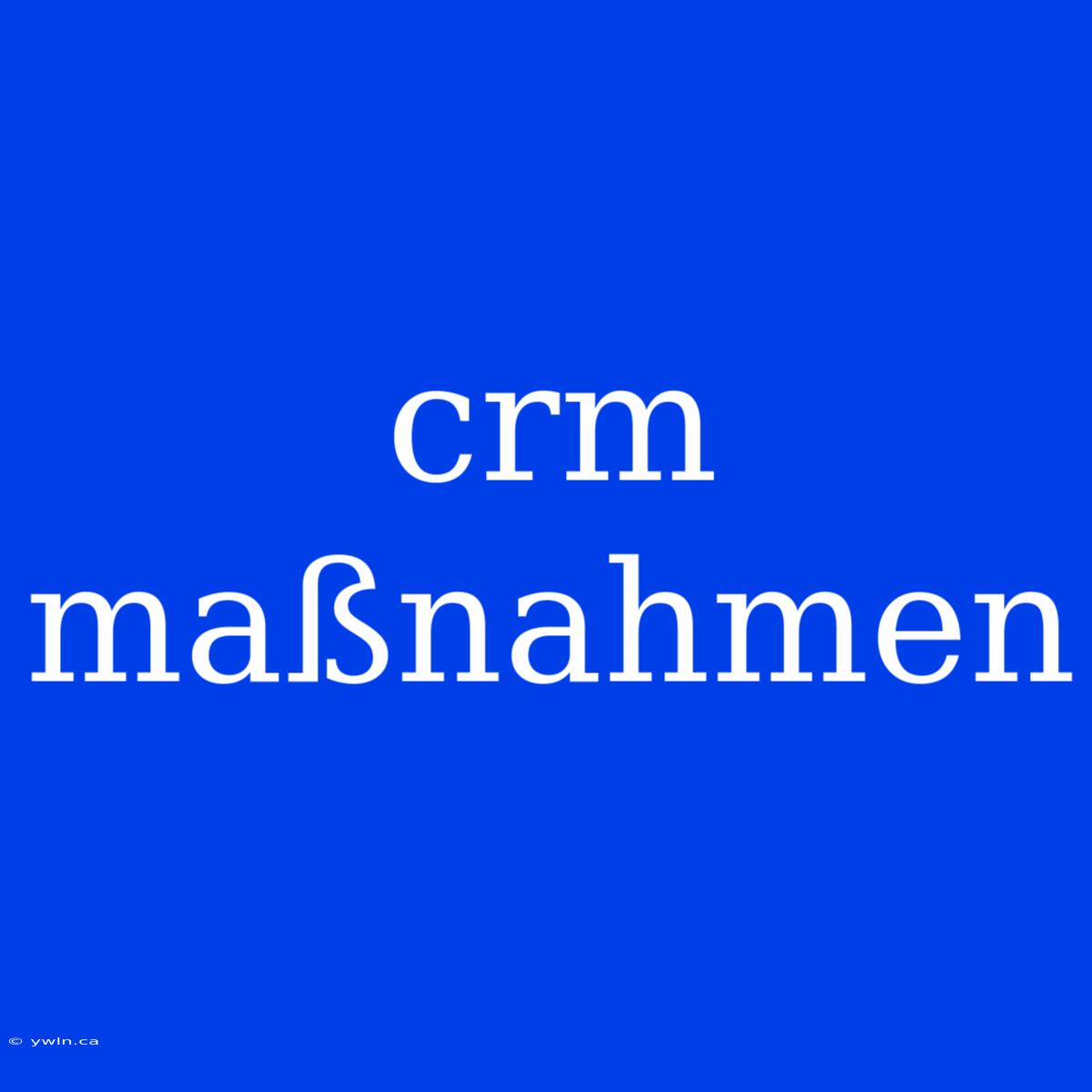 Crm Maßnahmen