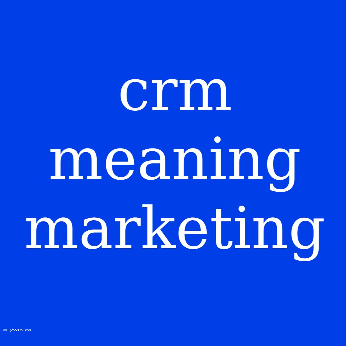 Crm Meaning Marketing