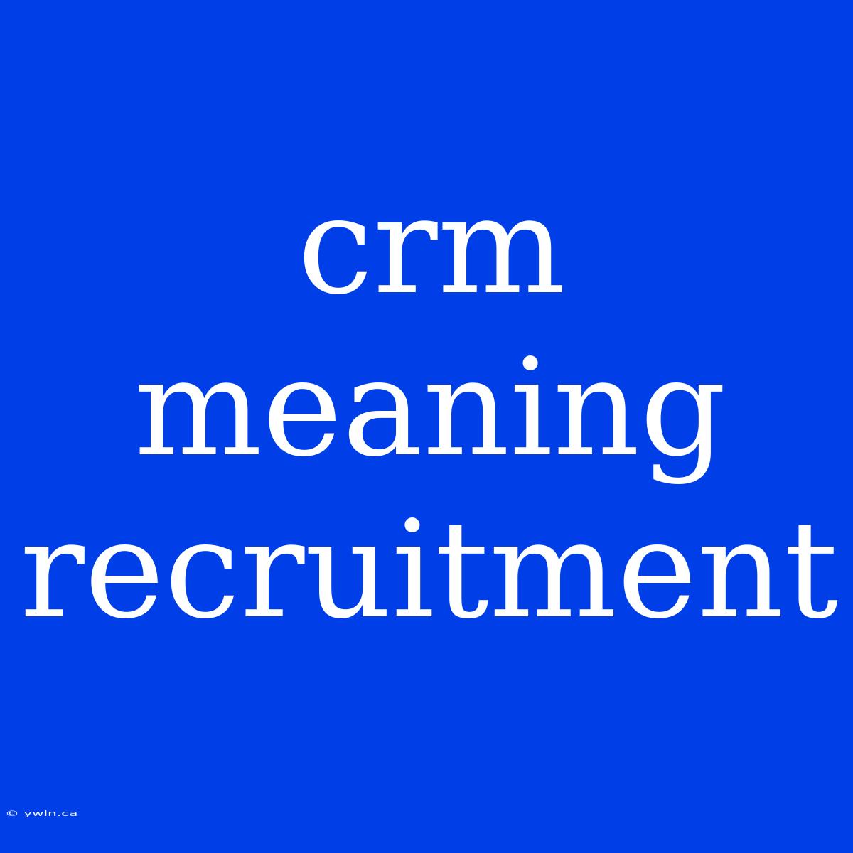 Crm Meaning Recruitment