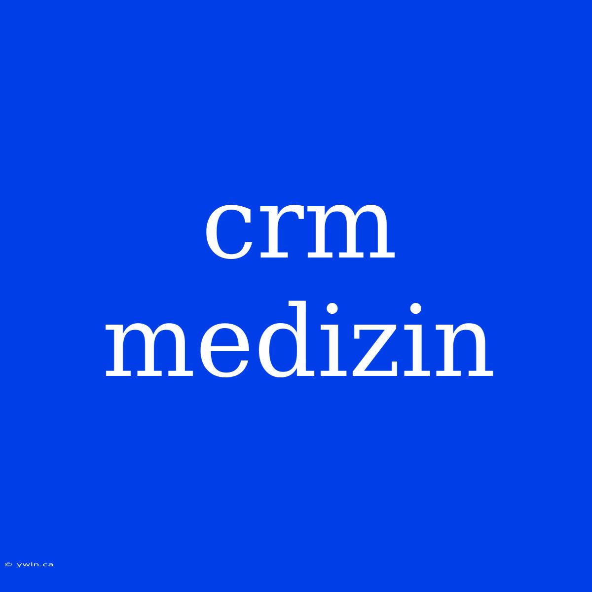 Crm Medizin