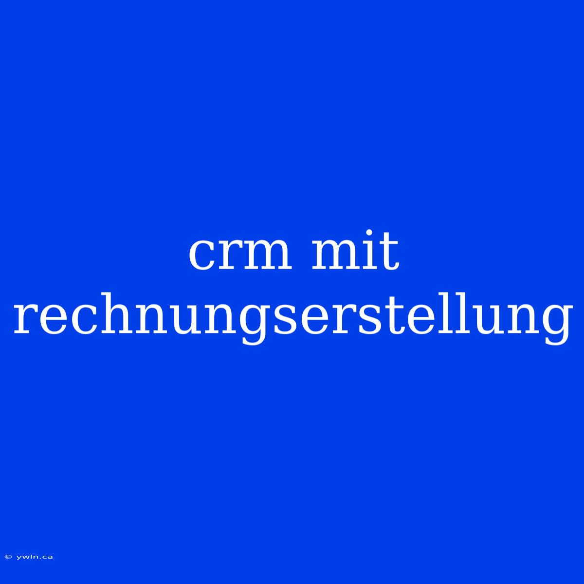 Crm Mit Rechnungserstellung