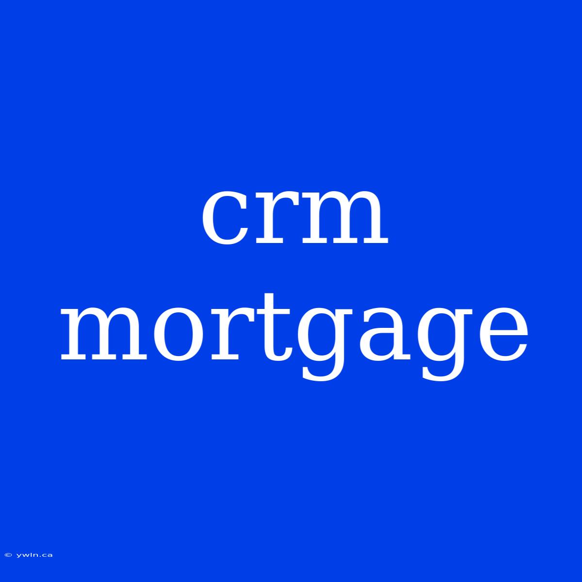 Crm Mortgage