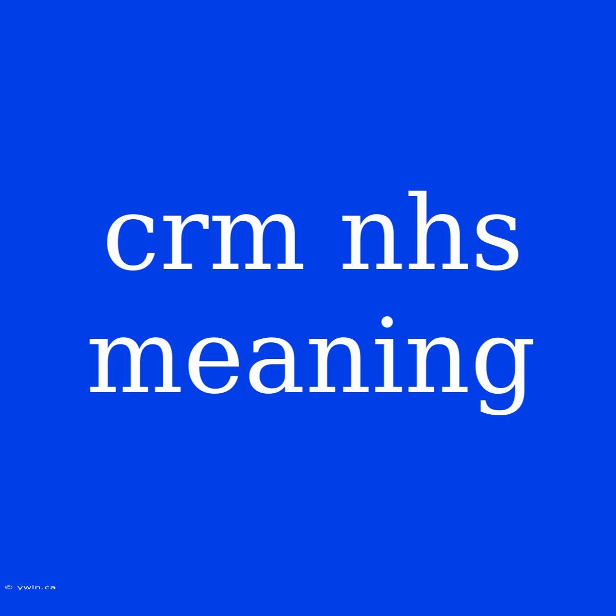 Crm Nhs Meaning