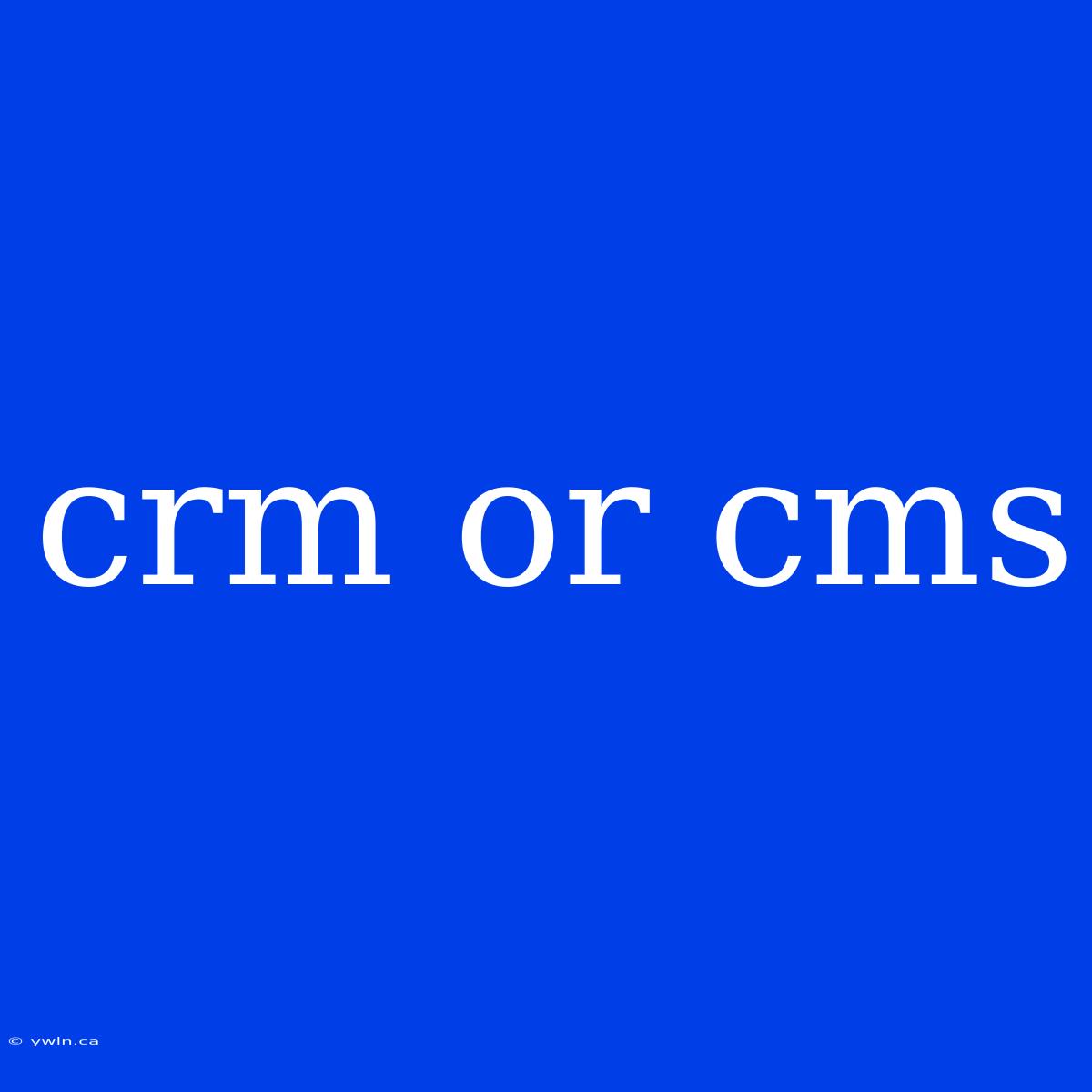 Crm Or Cms