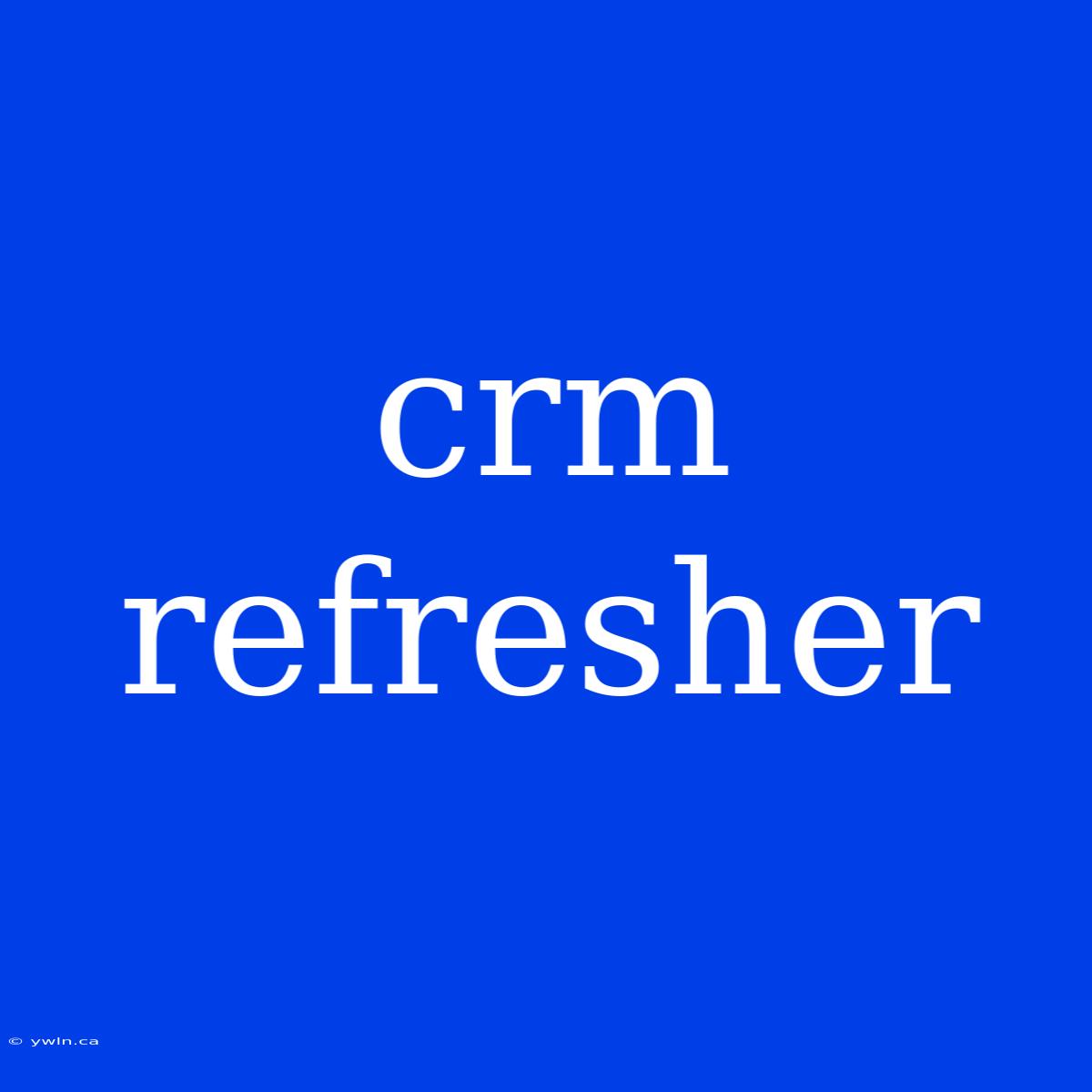 Crm Refresher