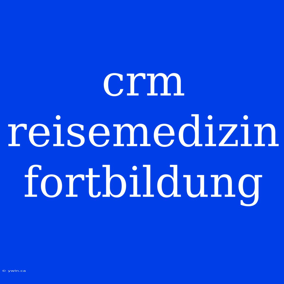 Crm Reisemedizin Fortbildung