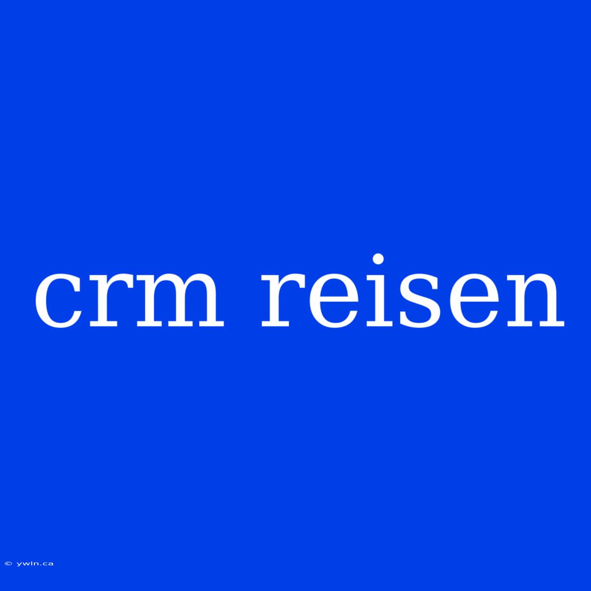 Crm Reisen