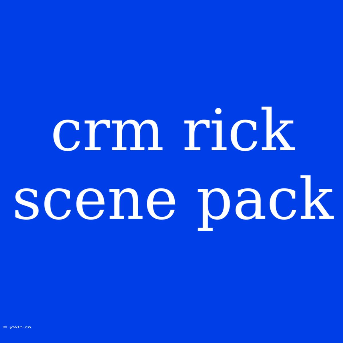 Crm Rick Scene Pack