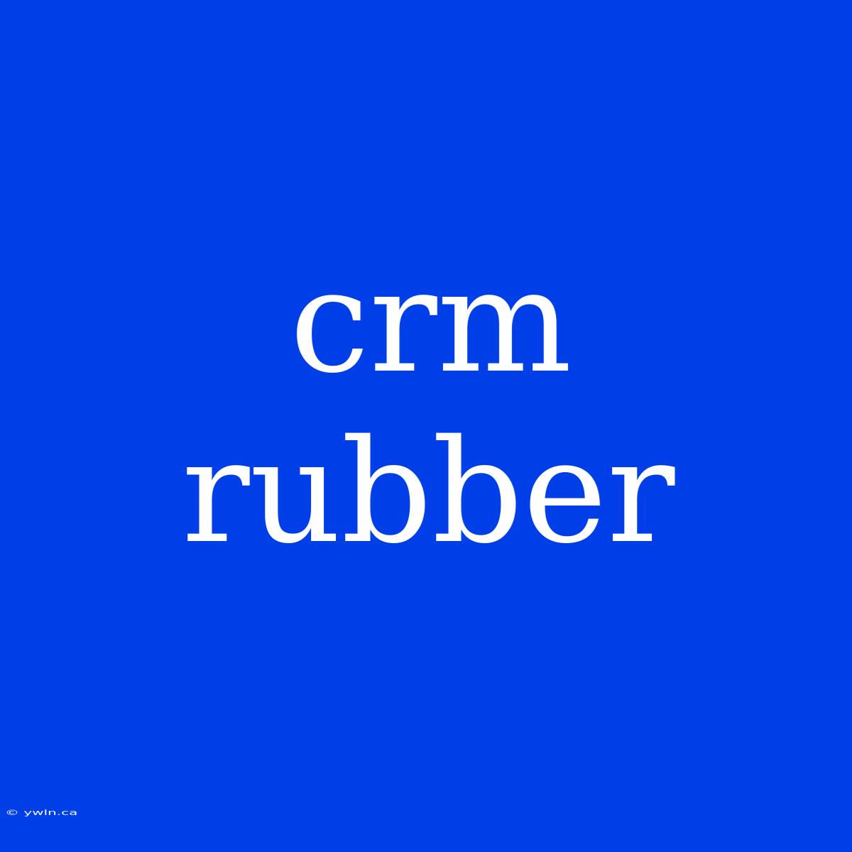 Crm Rubber