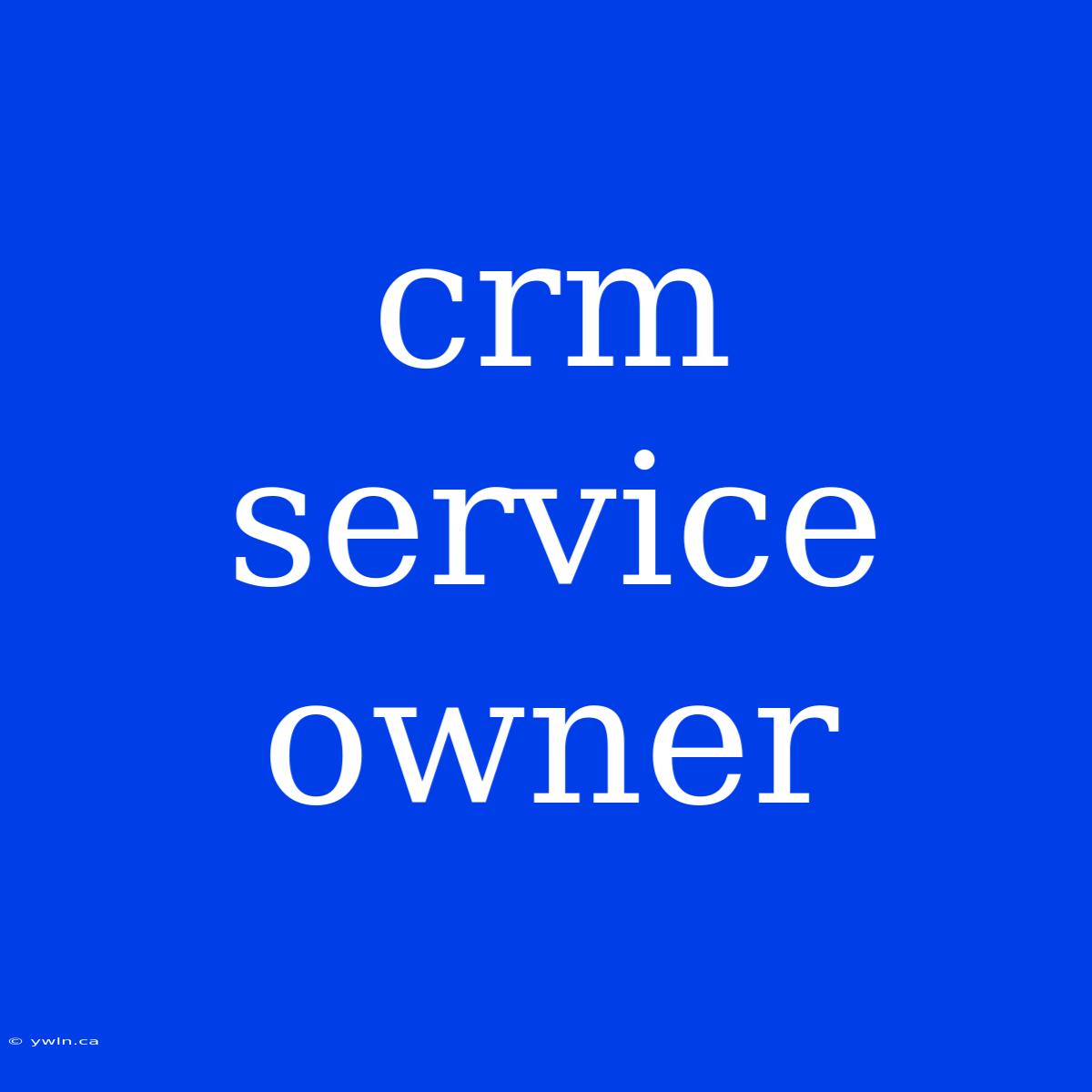 Crm Service Owner