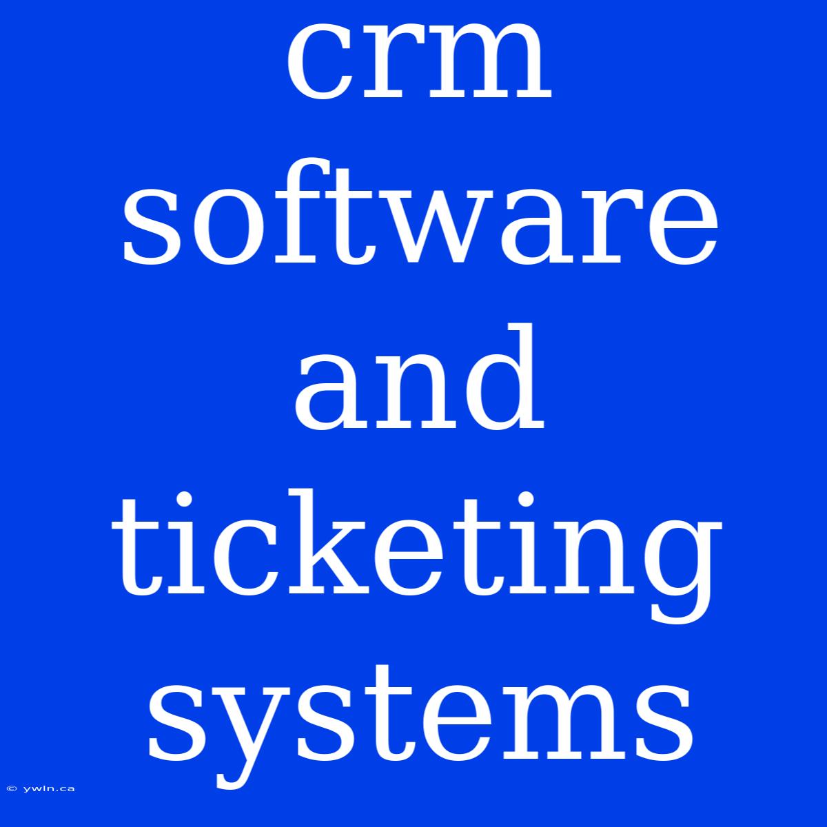 Crm Software And Ticketing Systems