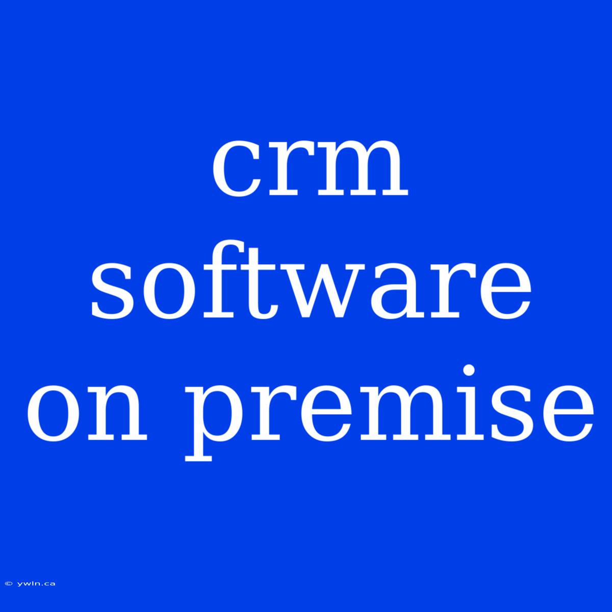 Crm Software On Premise