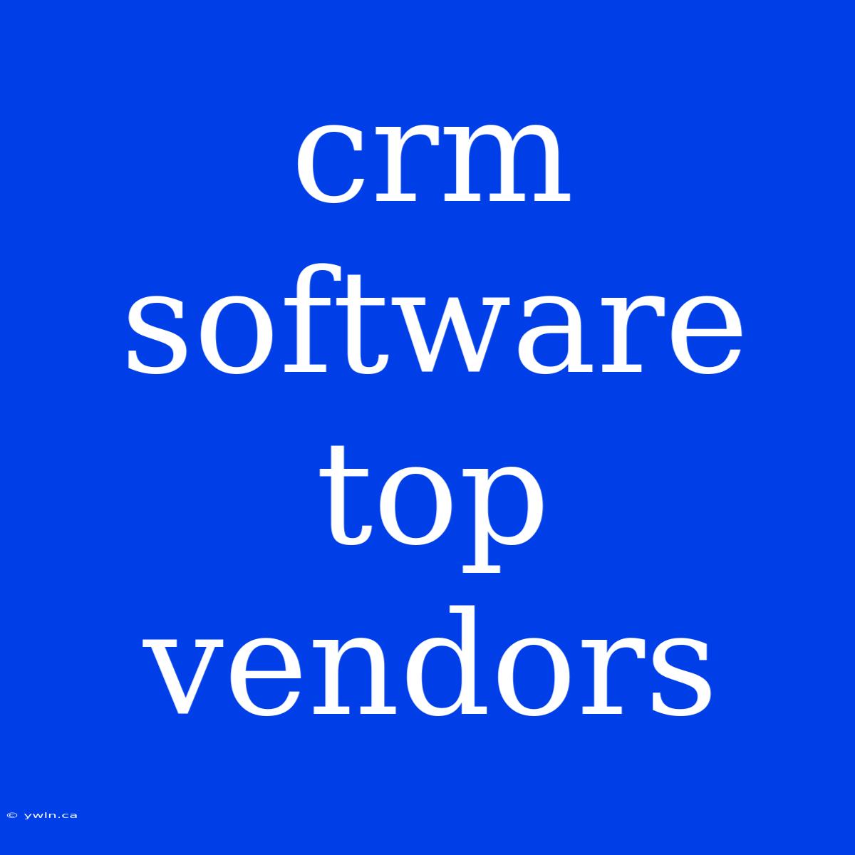 Crm Software Top Vendors