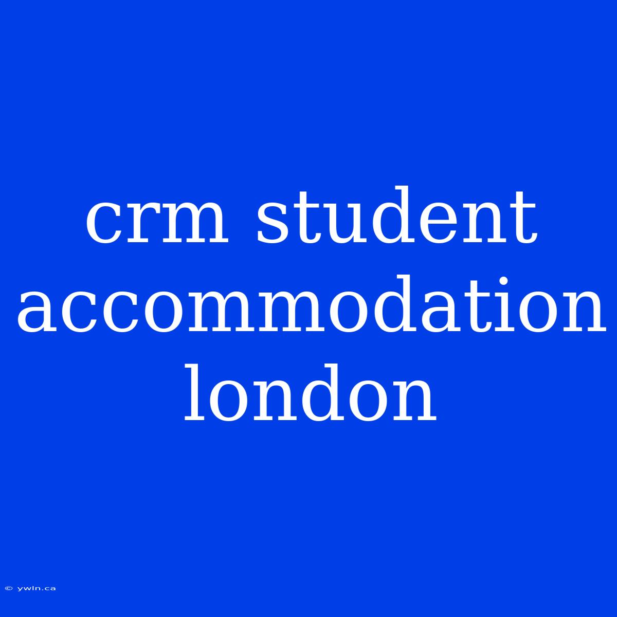 Crm Student Accommodation London