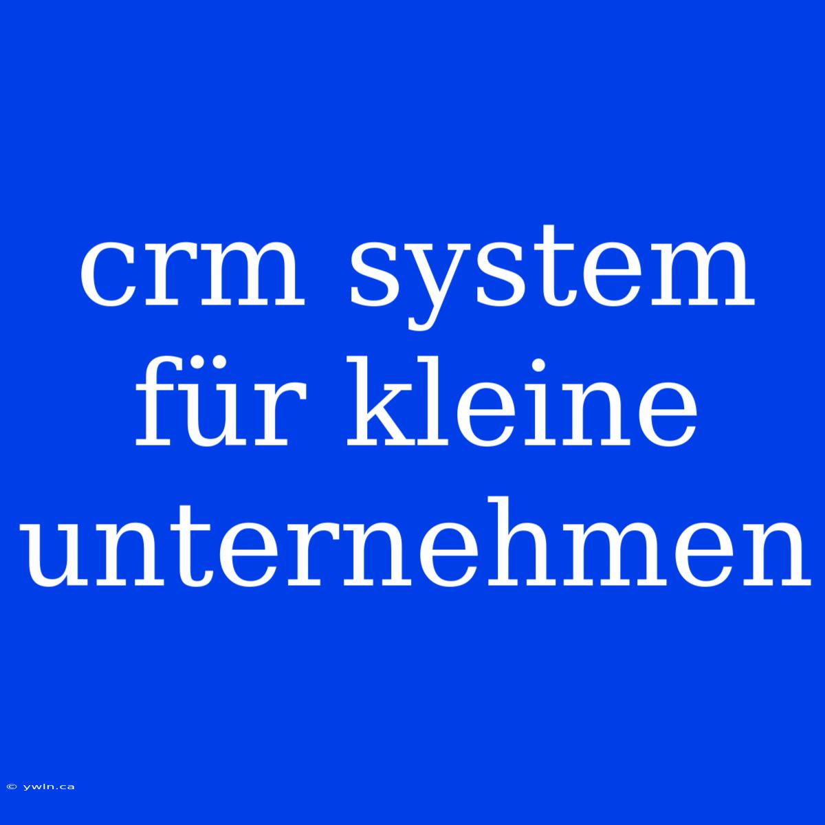 Crm System Für Kleine Unternehmen