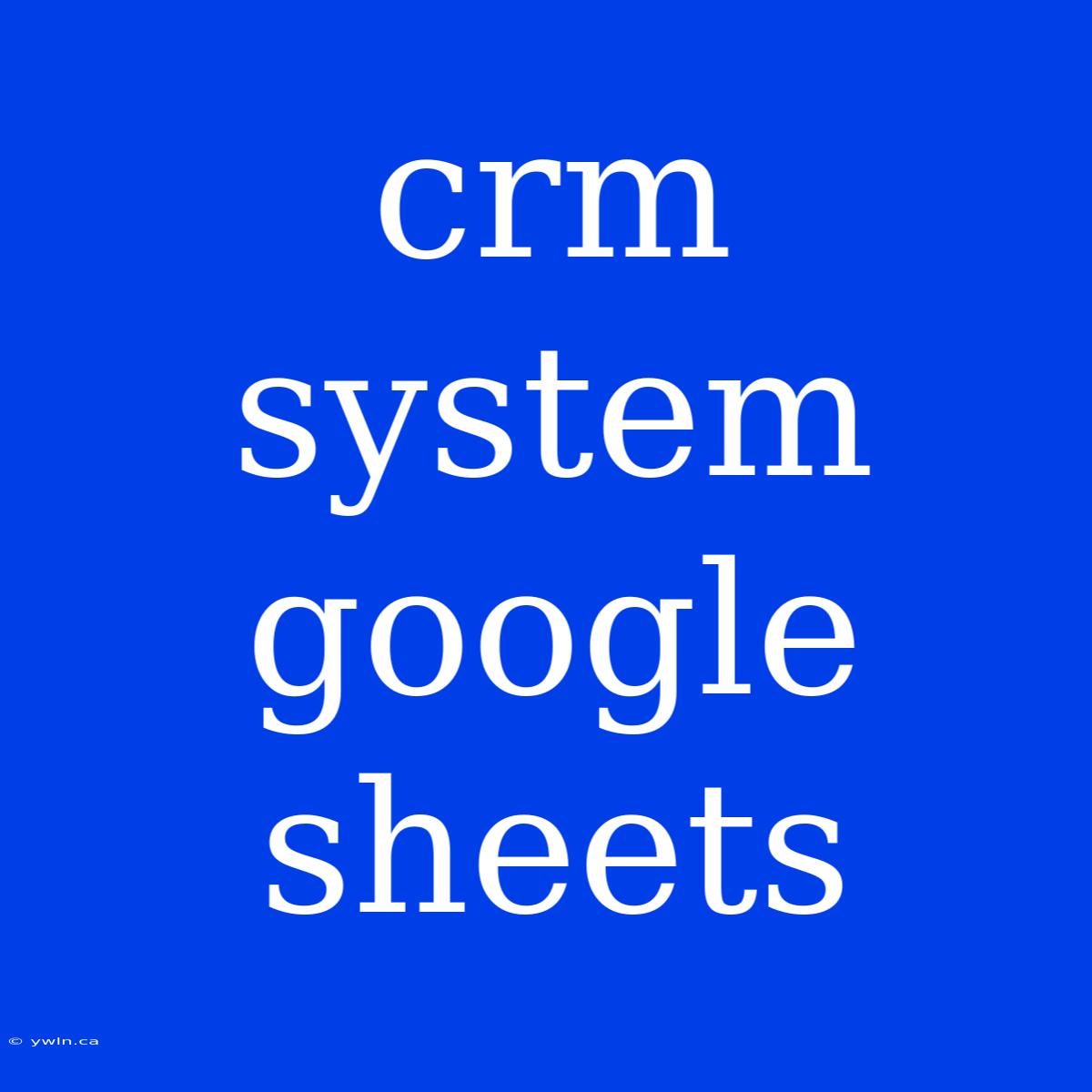 Crm System Google Sheets