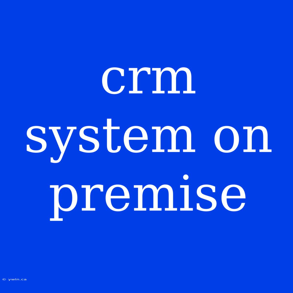 Crm System On Premise