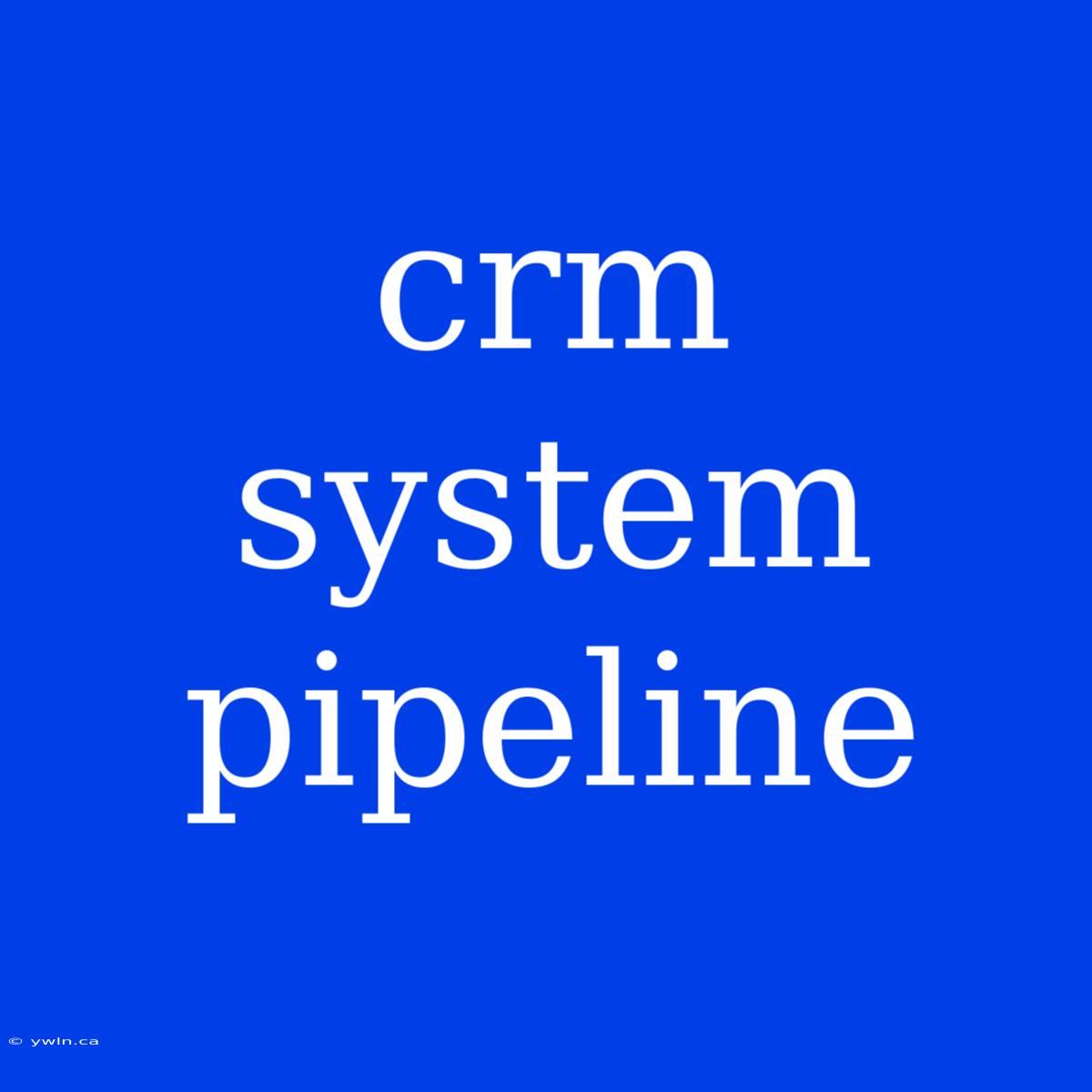 Crm System Pipeline