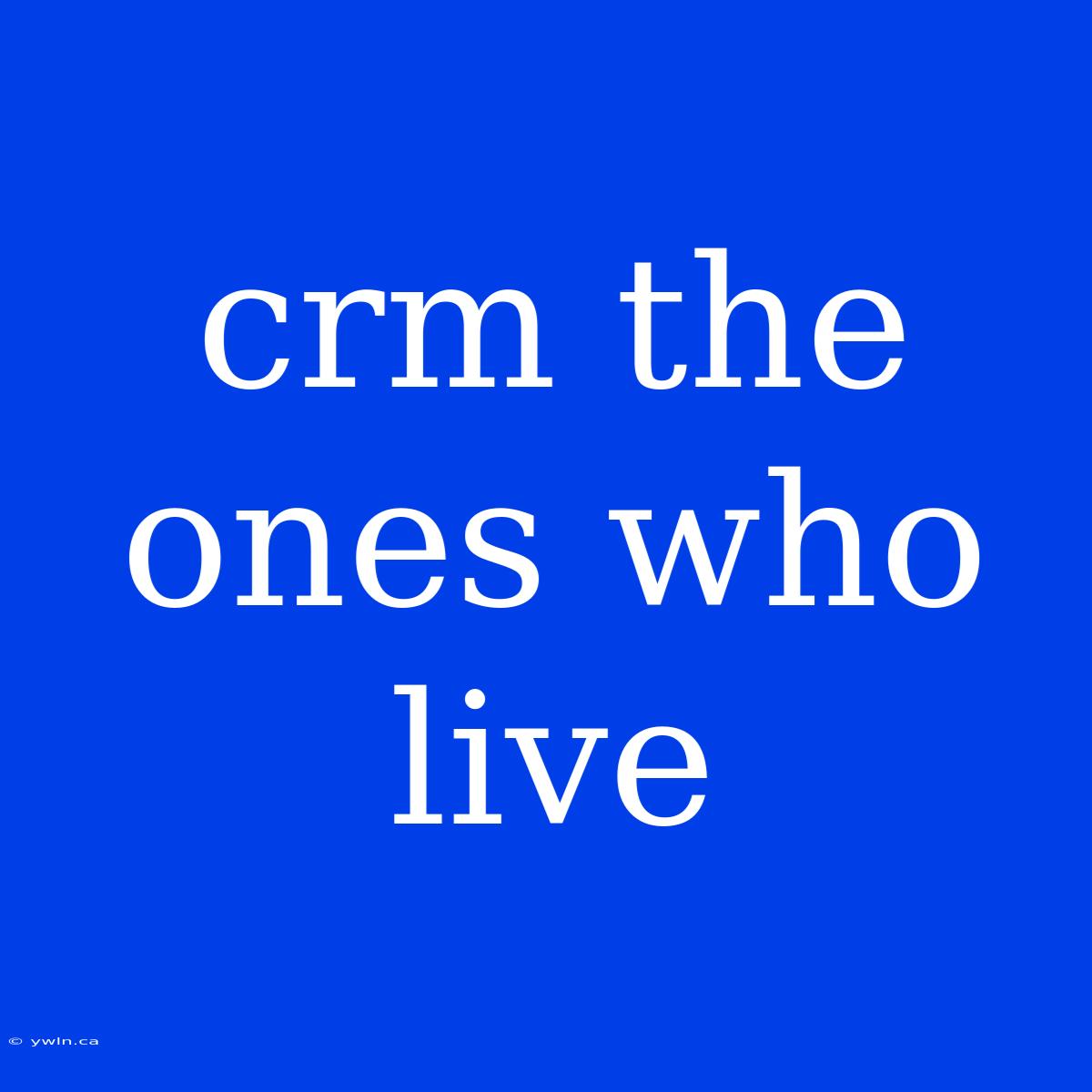 Crm The Ones Who Live