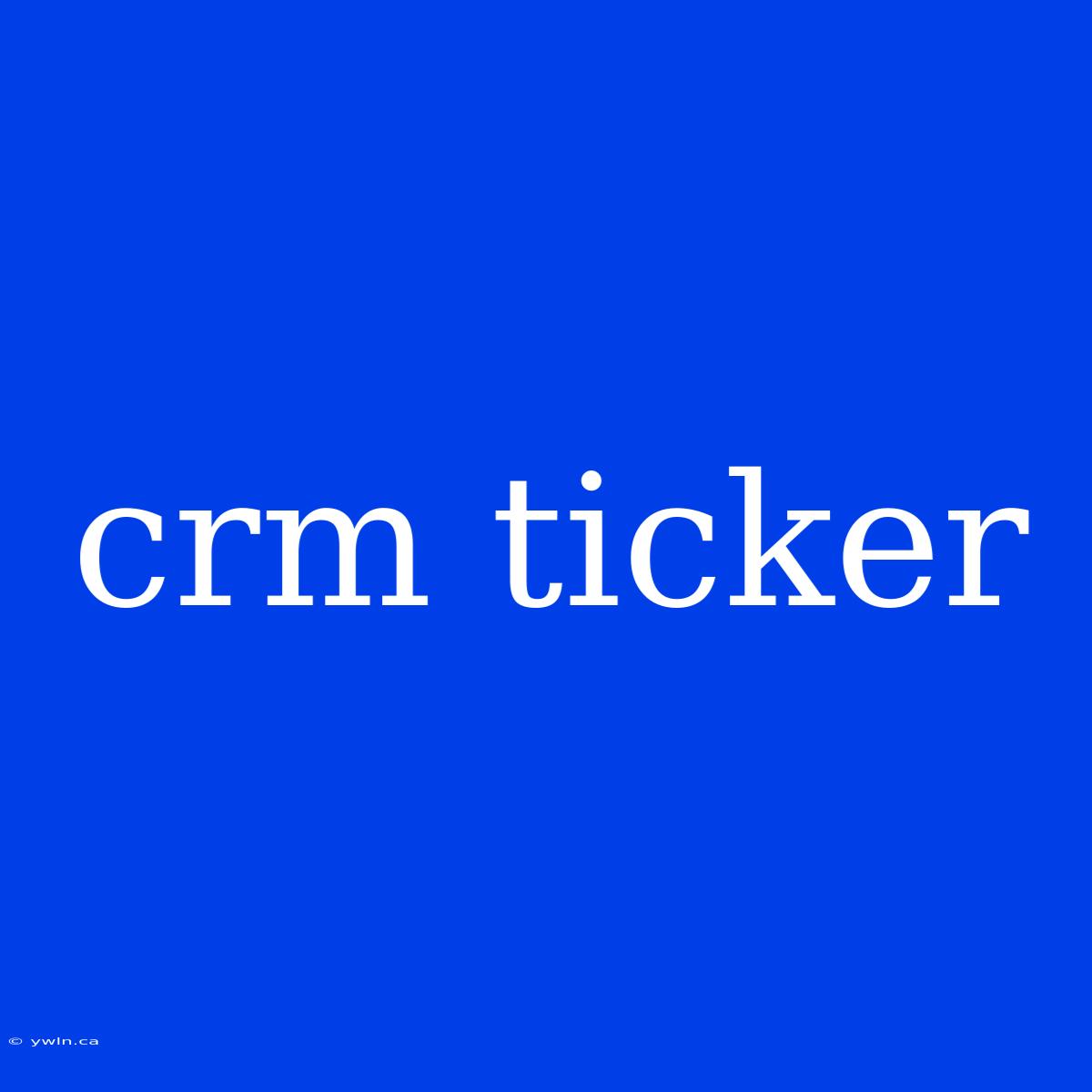 Crm Ticker