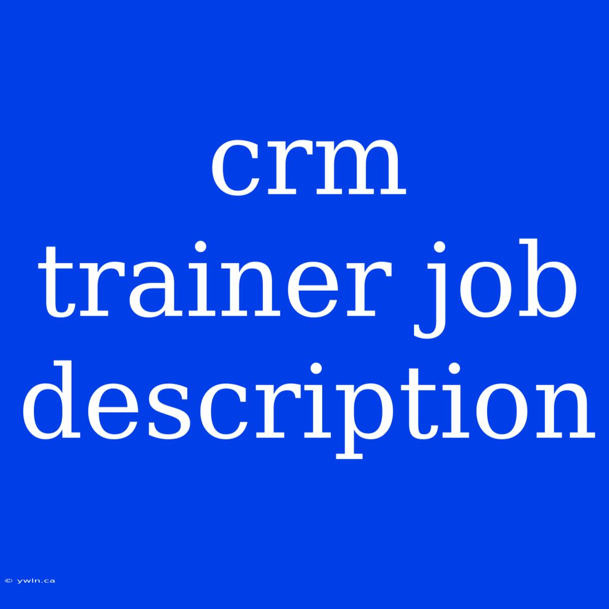 Crm Trainer Job Description