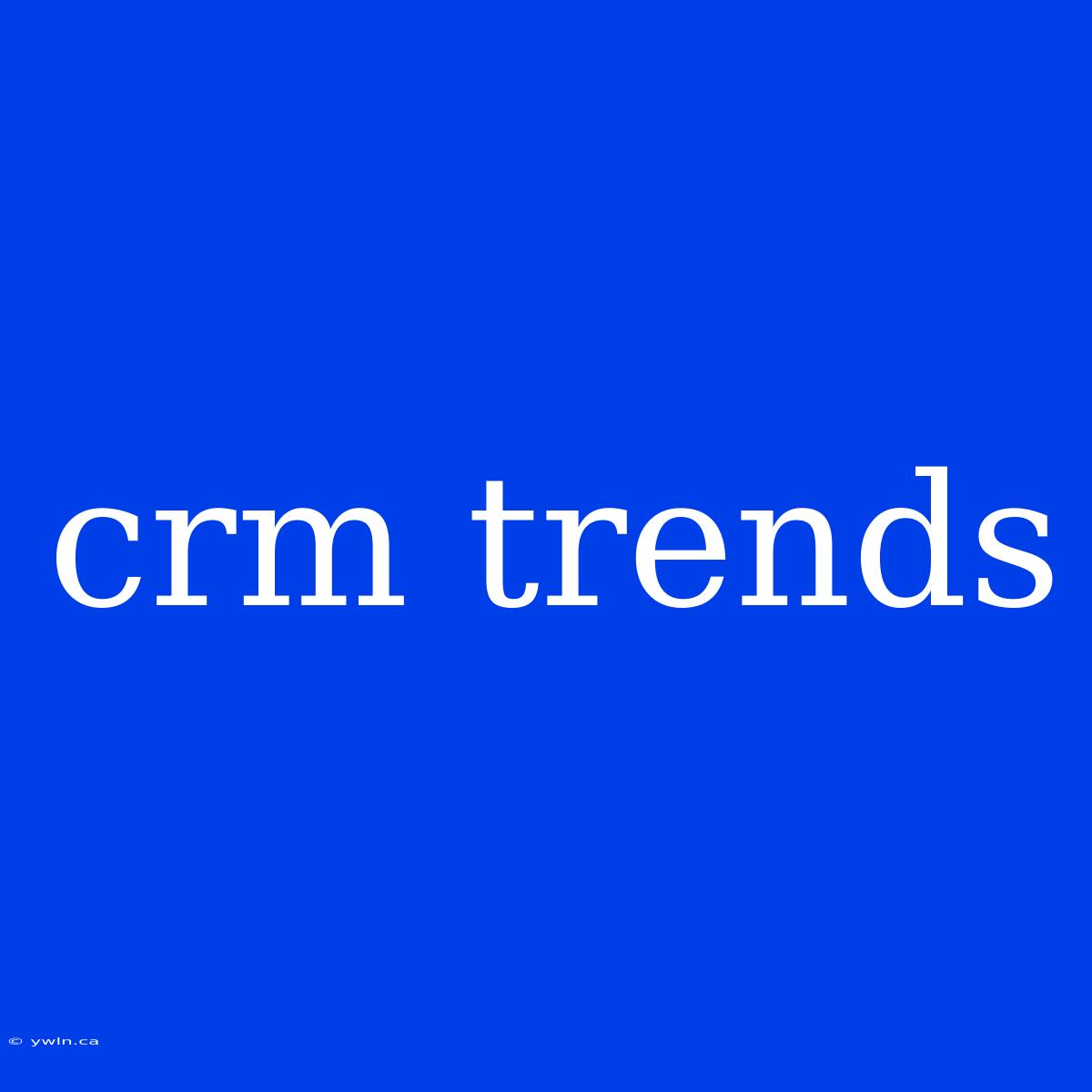 Crm Trends