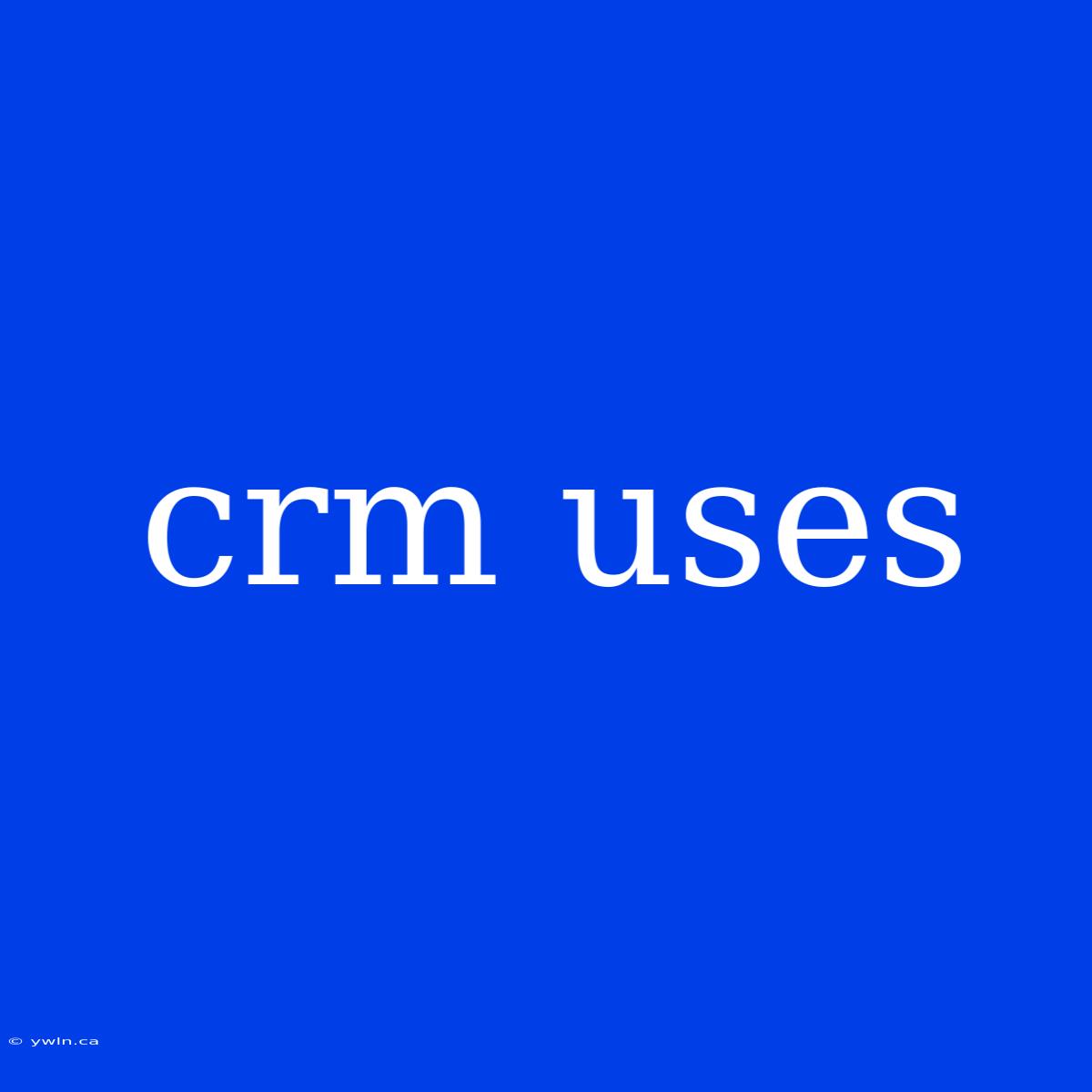 Crm Uses