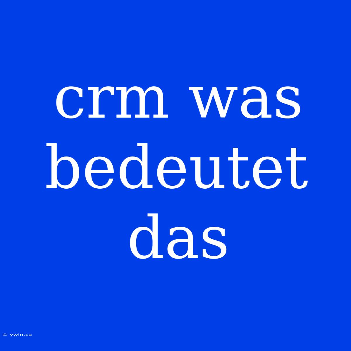 Crm Was Bedeutet Das