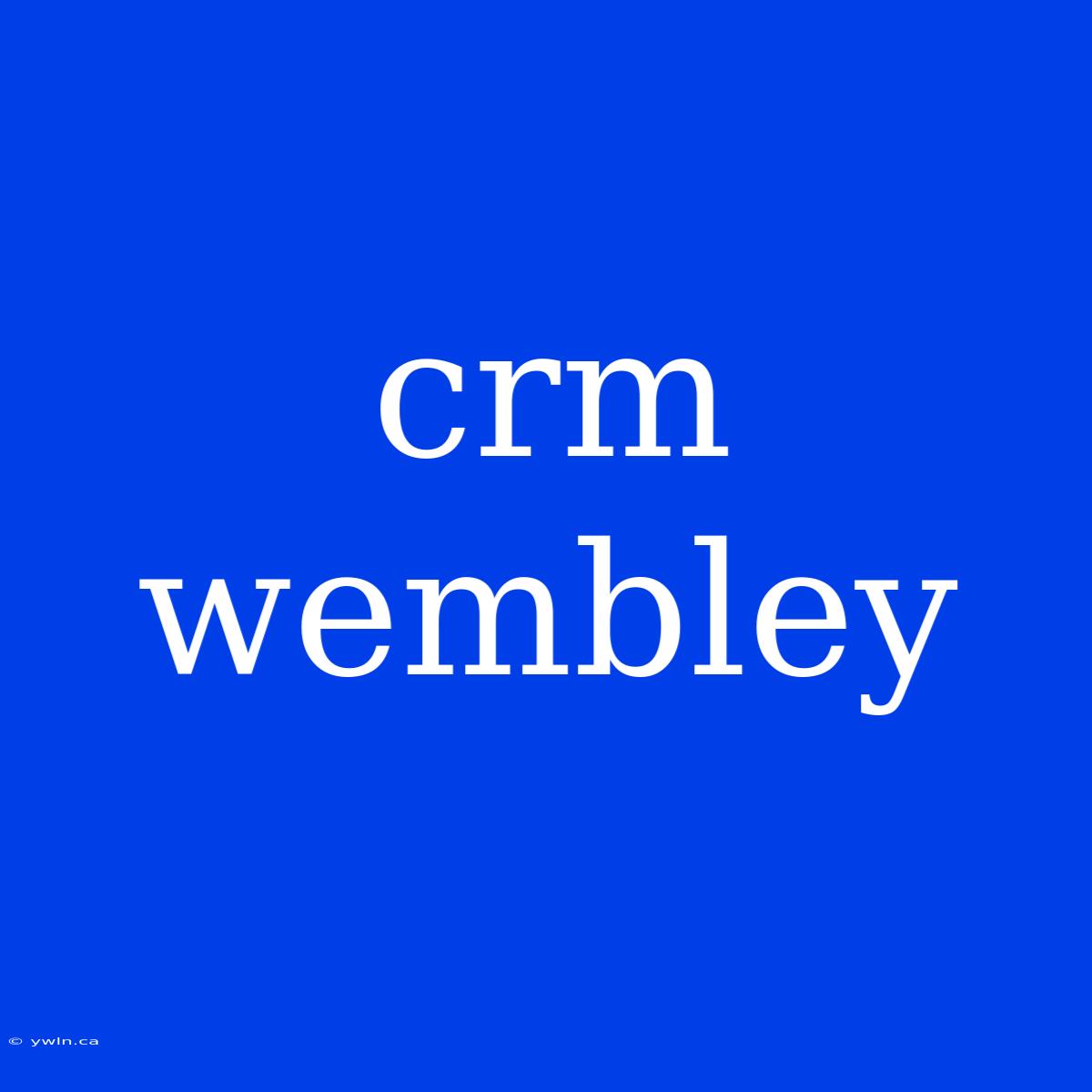 Crm Wembley