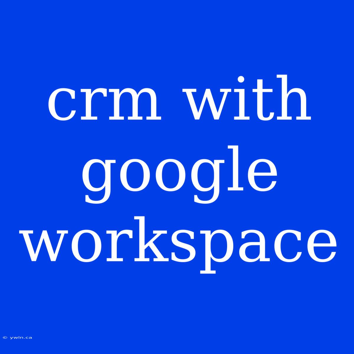 Crm With Google Workspace