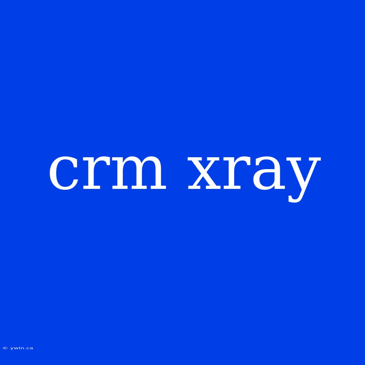 Crm Xray