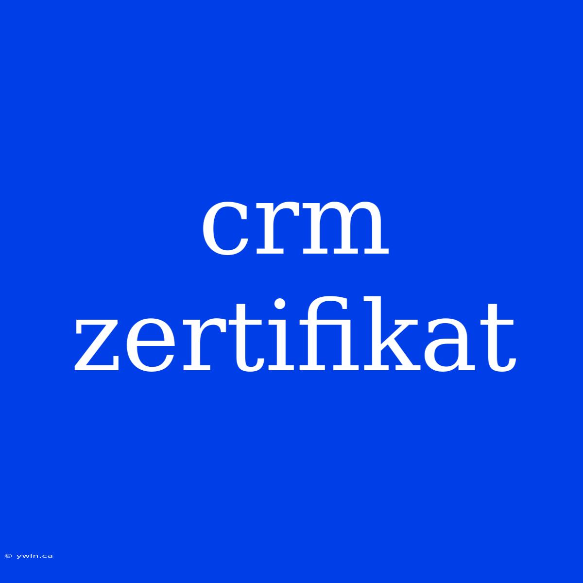 Crm Zertifikat