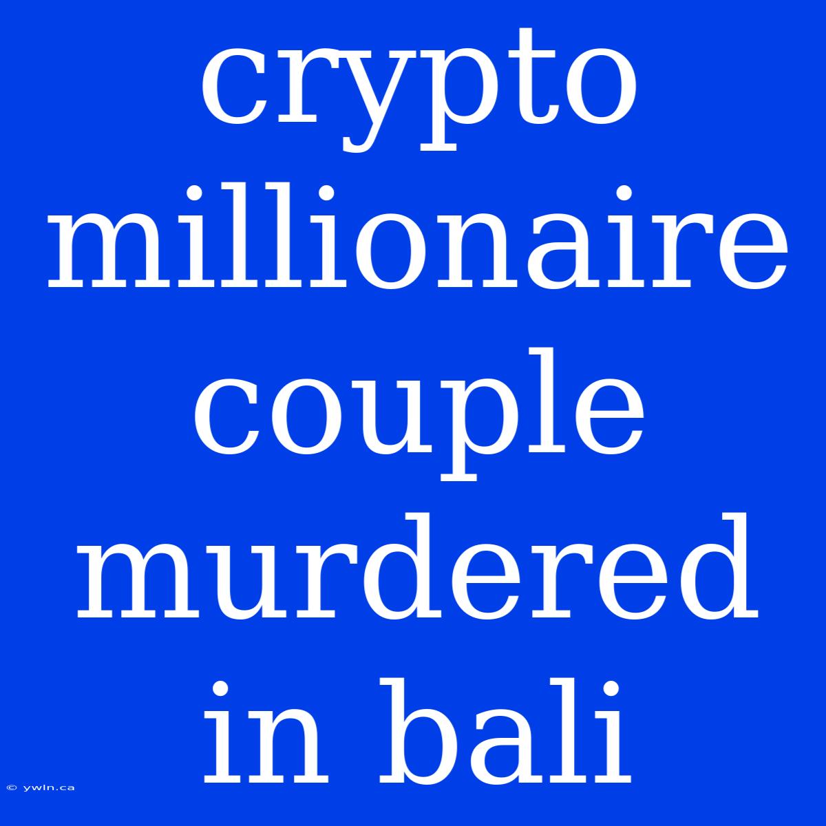 Crypto Millionaire Couple Murdered In Bali