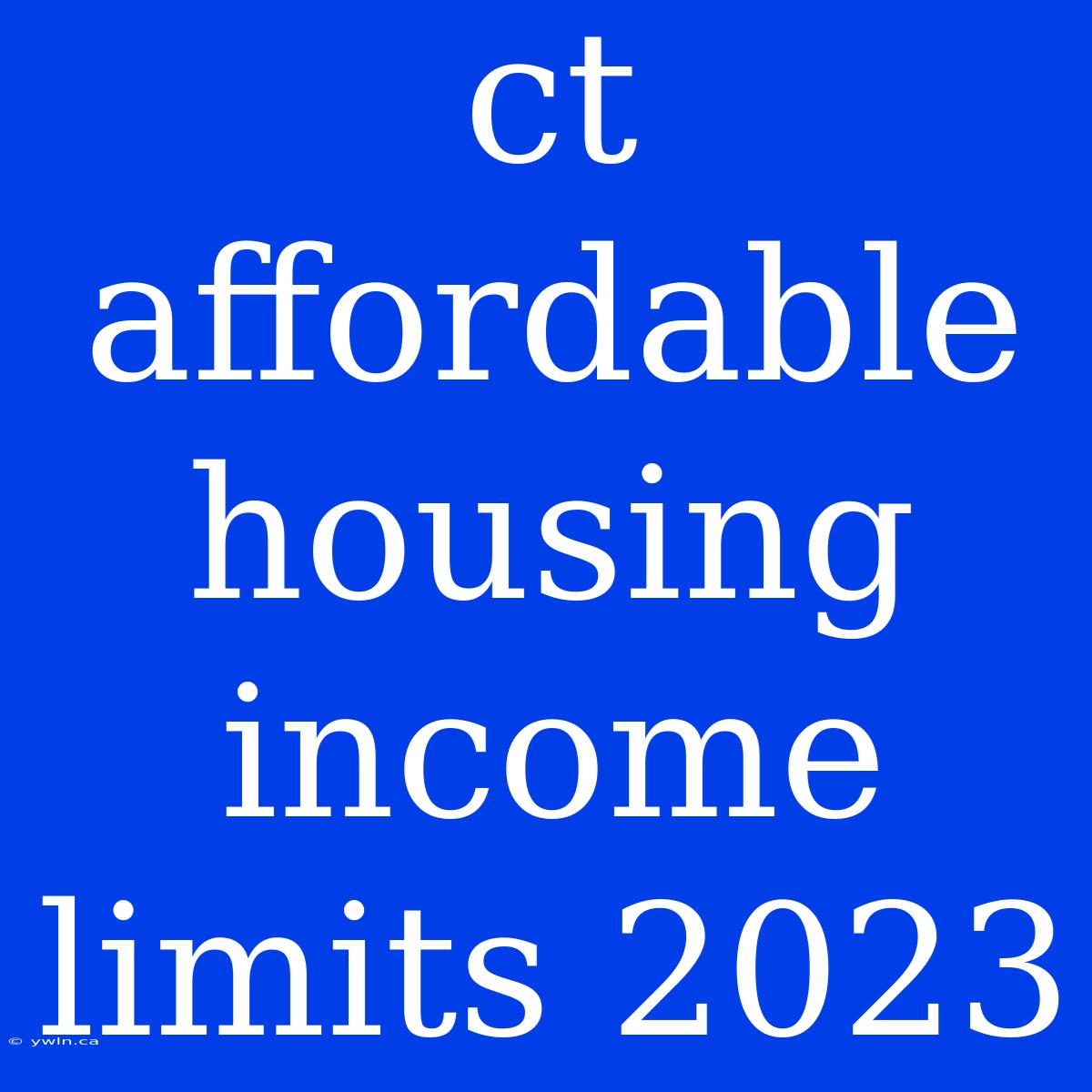 Ct Affordable Housing Income Limits 2023