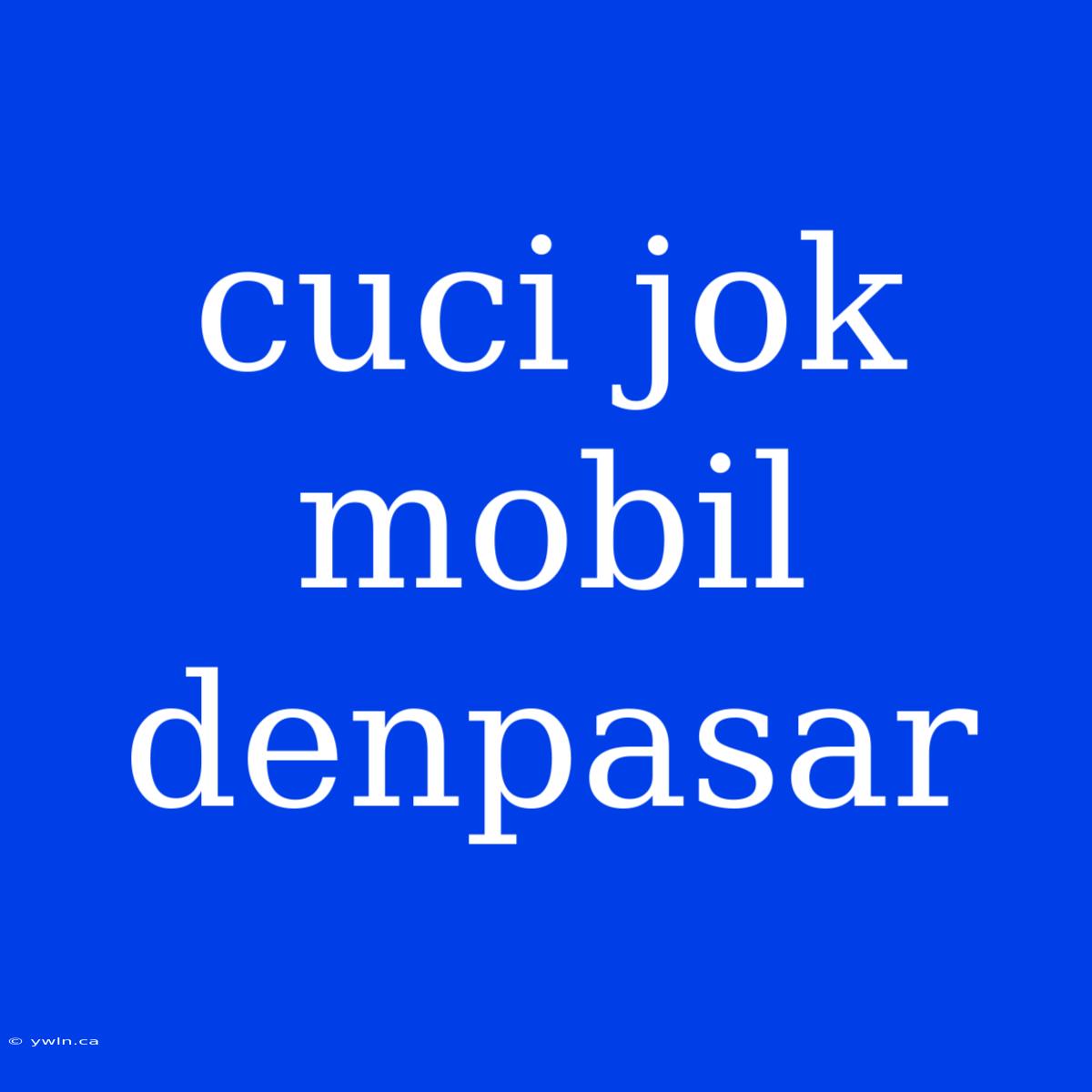 Cuci Jok Mobil Denpasar