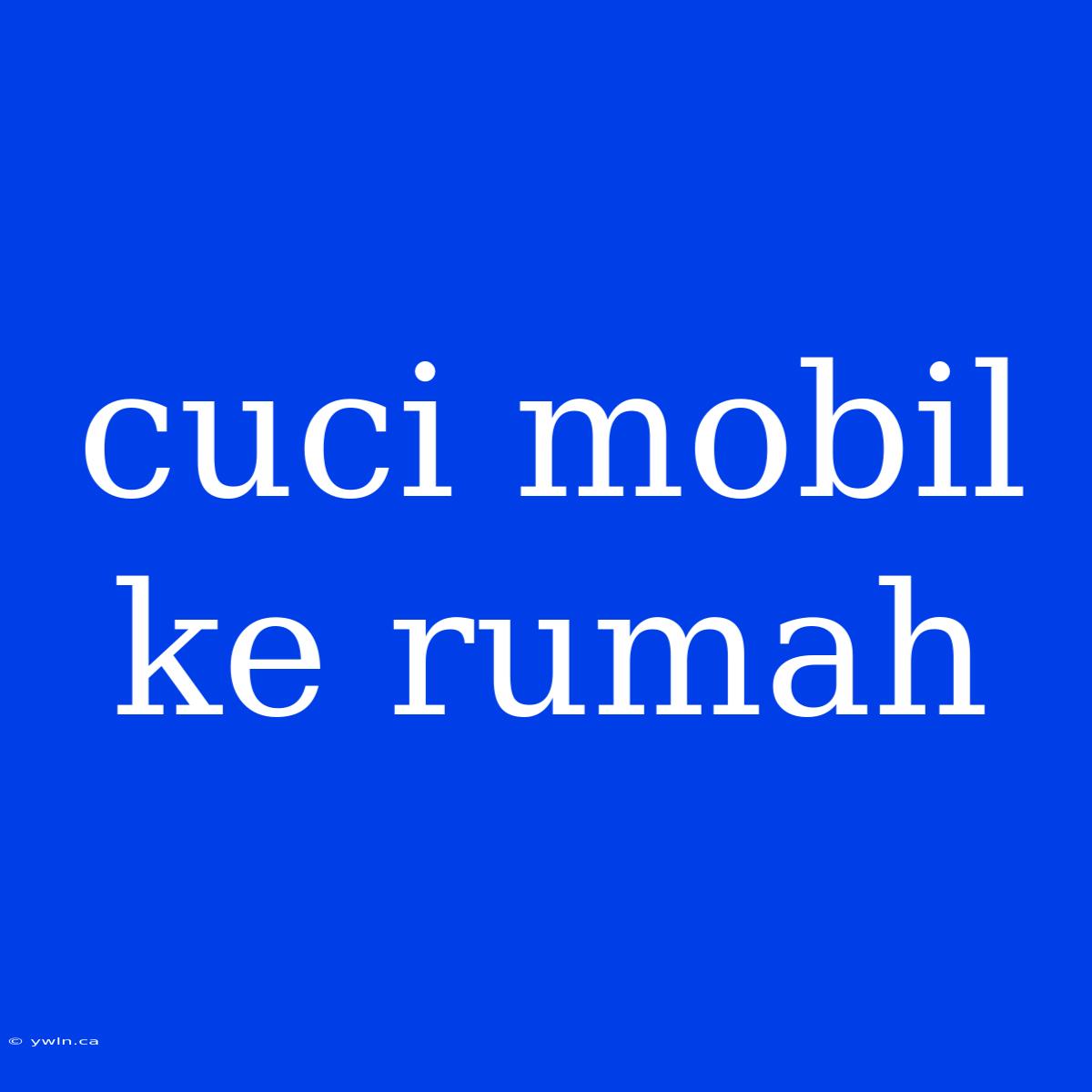 Cuci Mobil Ke Rumah