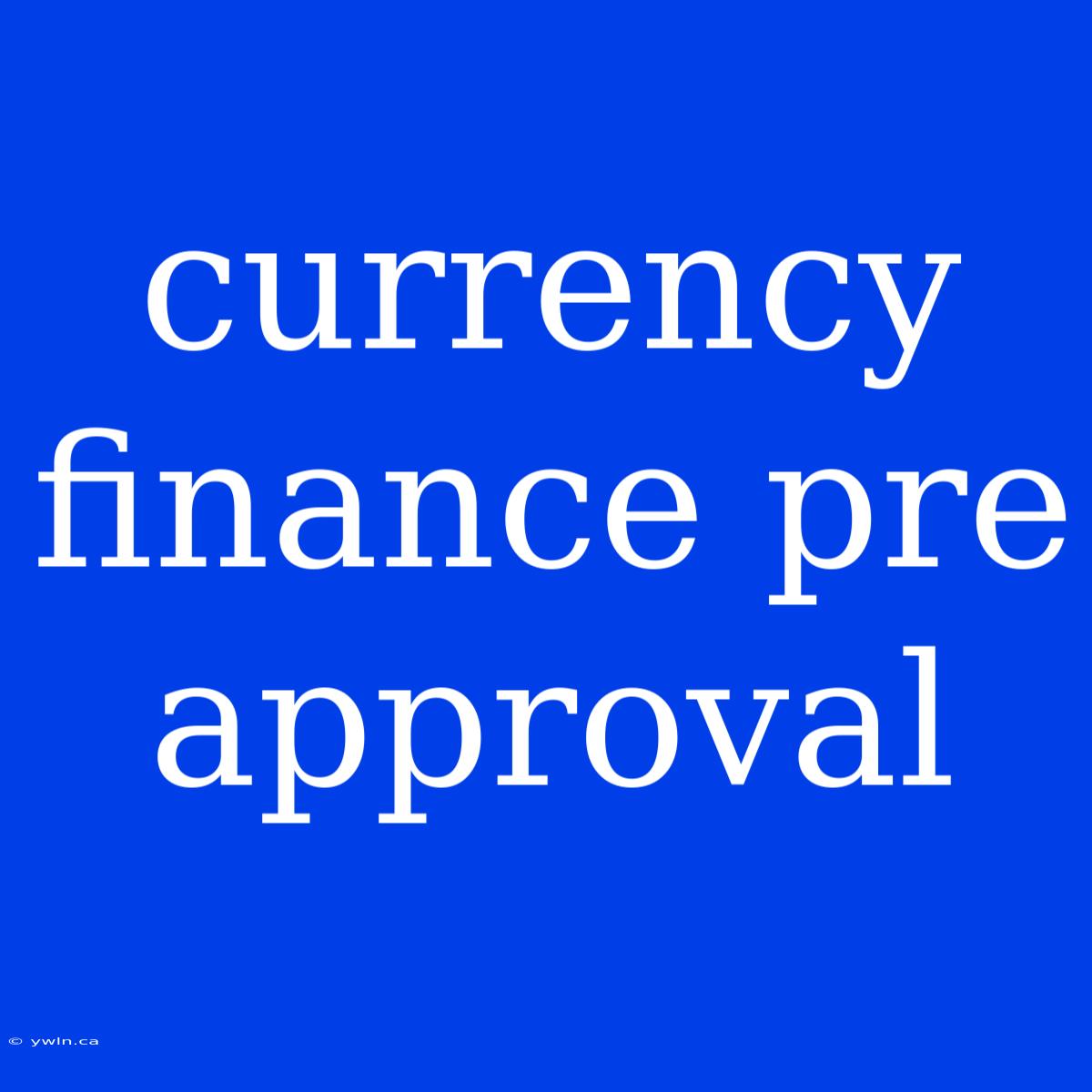 Currency Finance Pre Approval