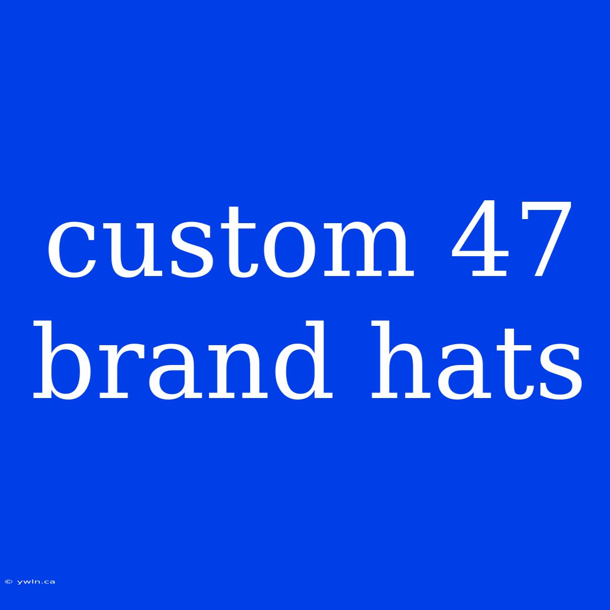 Custom 47 Brand Hats