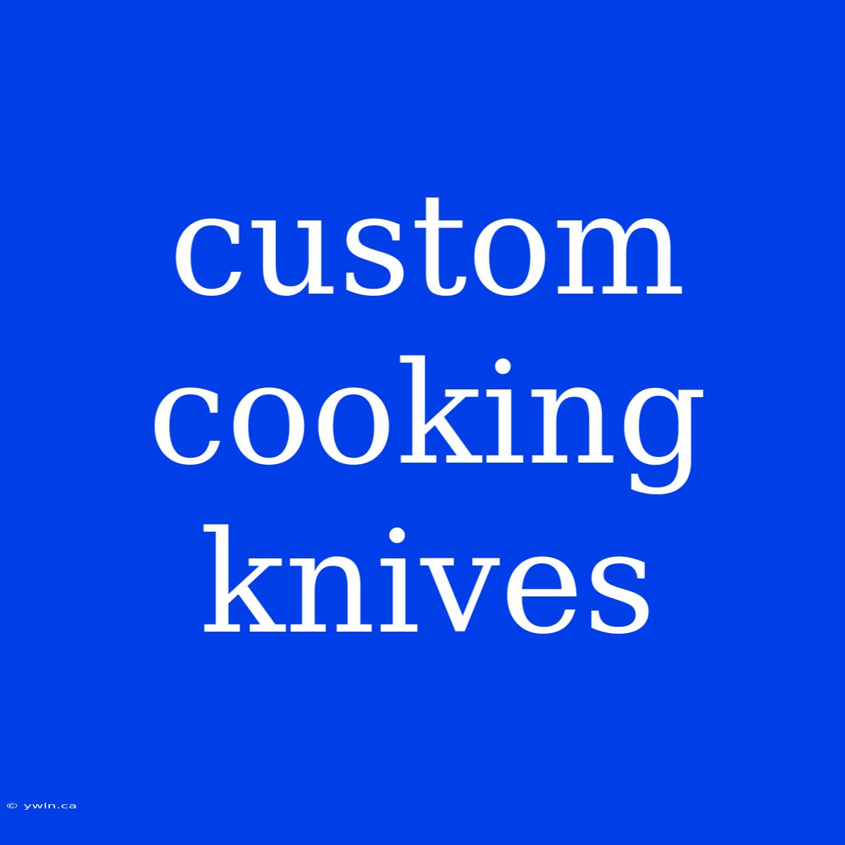 Custom Cooking Knives