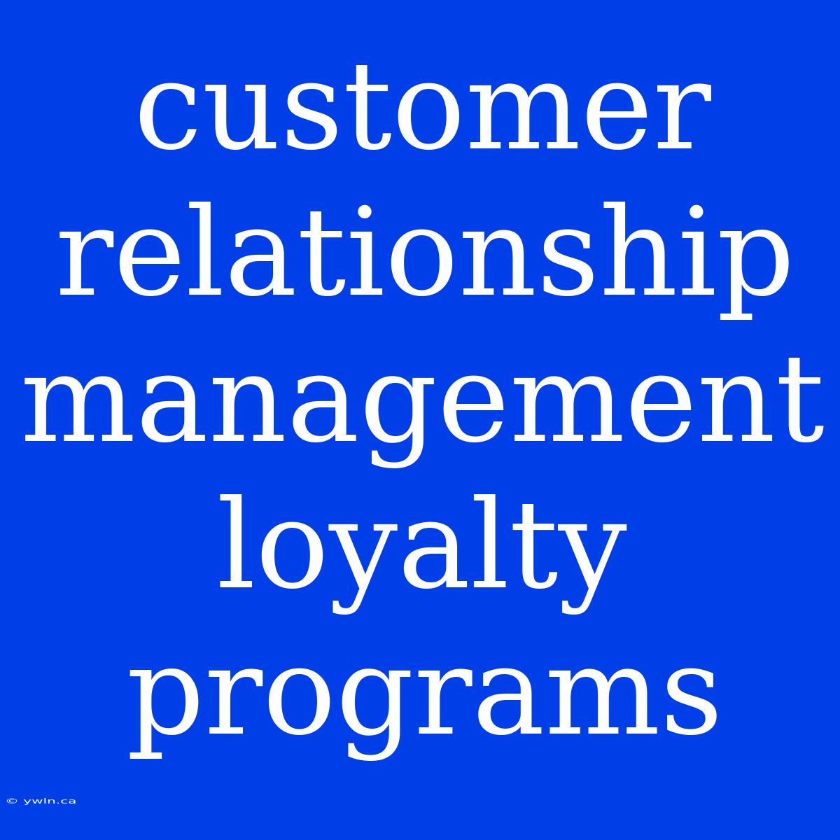 Customer Relationship Management Loyalty Programs