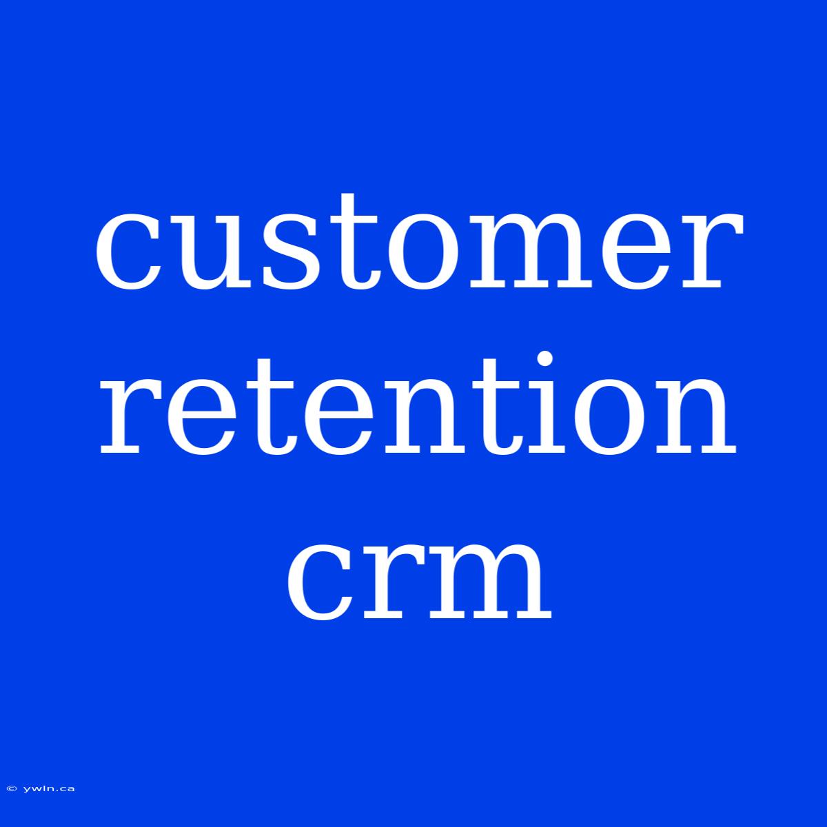 Customer Retention Crm