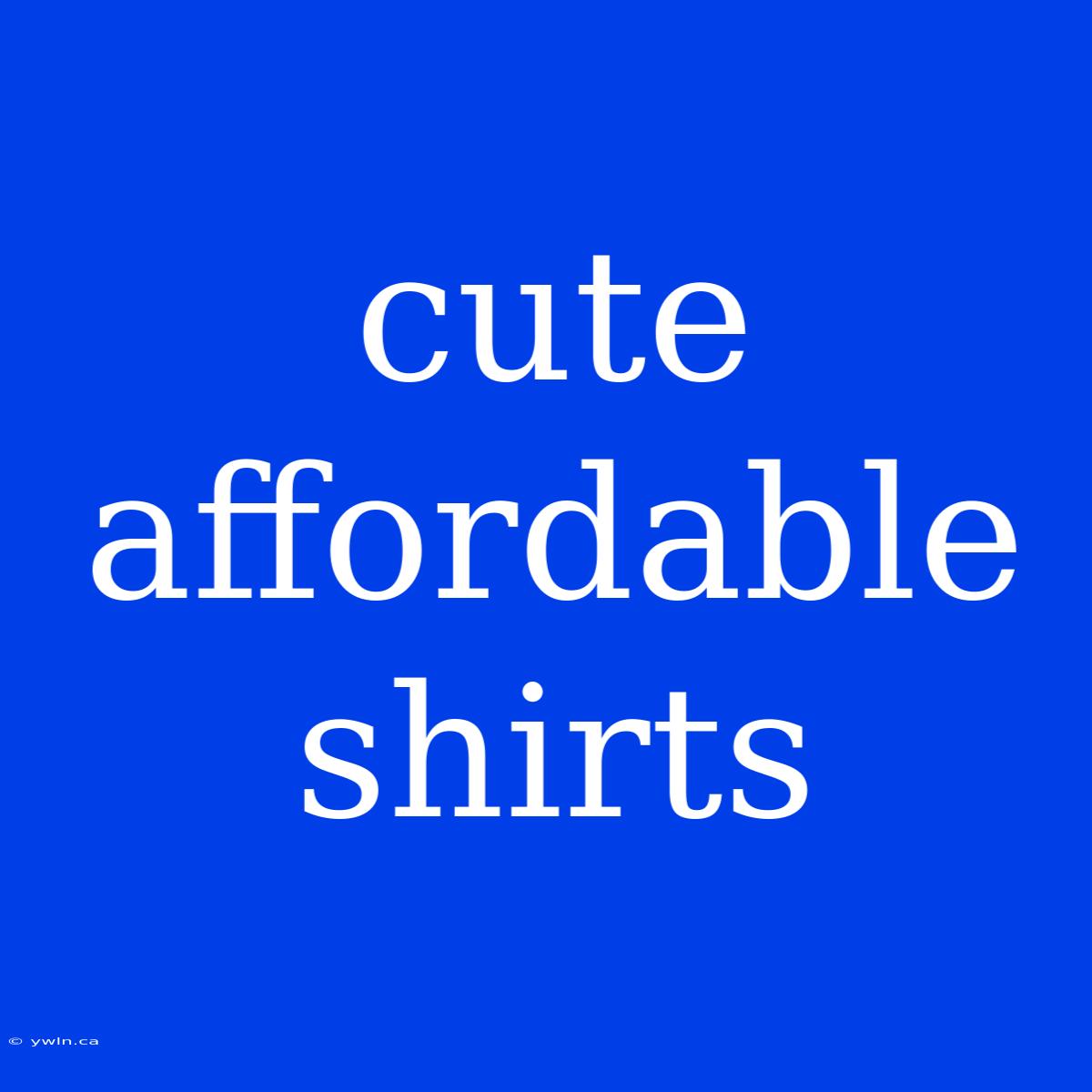 Cute Affordable Shirts