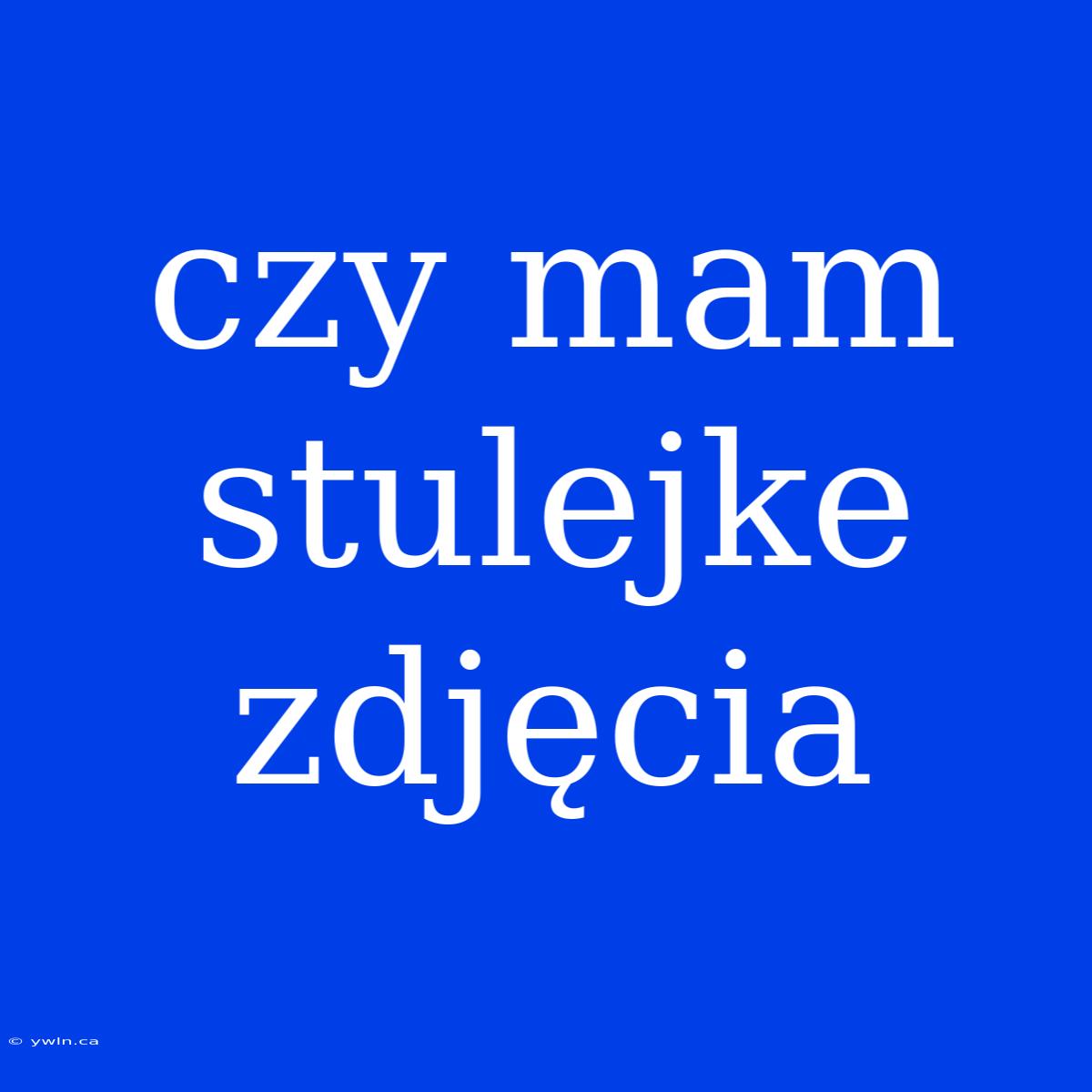 Czy Mam Stulejke Zdjęcia