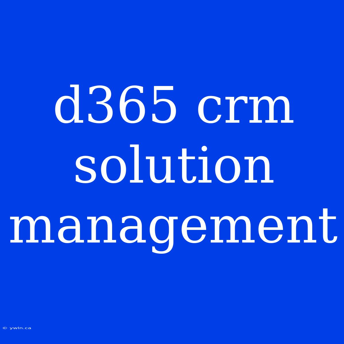 D365 Crm Solution Management