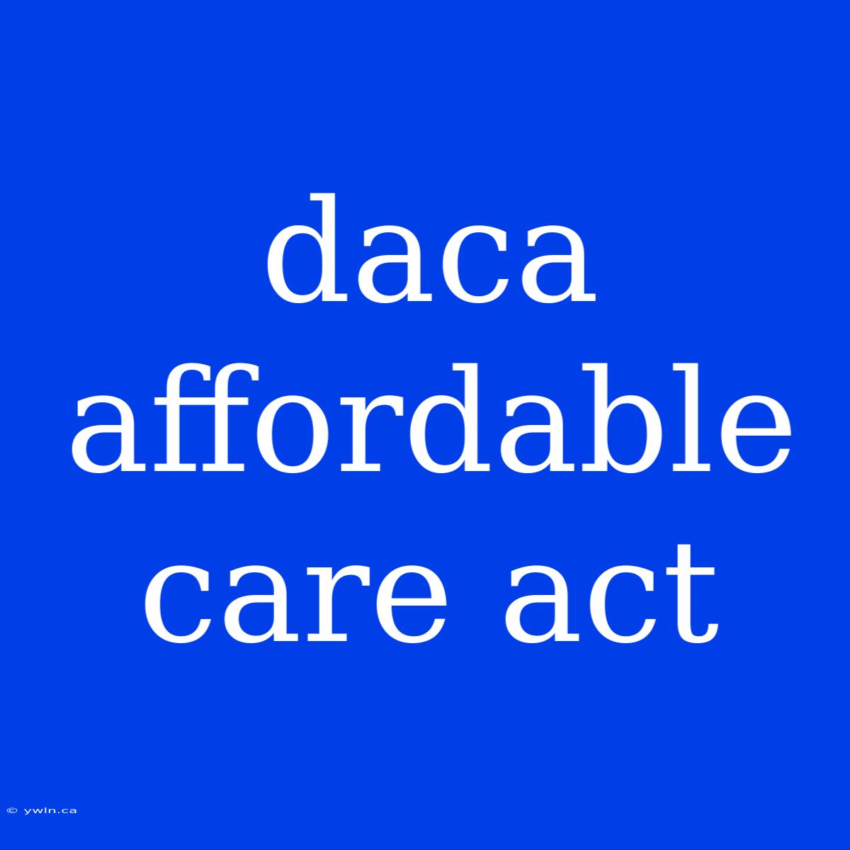 Daca Affordable Care Act